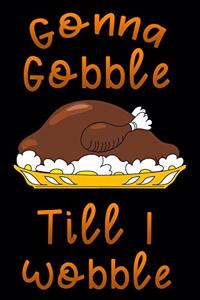 gonna gobble till i wobble