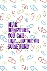 Dear Homework, You Can Like... Go Die Or Something