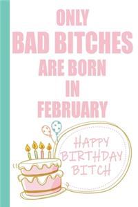 Only Bad Bitches Are Born in February Happy Birthday Bitch