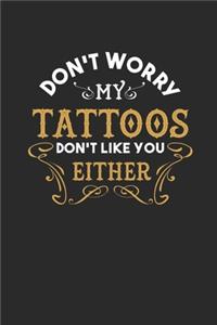Don't Worry My Tattoos Don't Like You Either