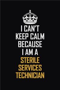 I Can't Keep Calm Because I Am A Sterile Services Technician
