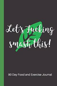 Let's Fucking Smash This - 90 Day Food and Exercise Journal