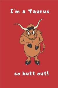 I'm a Taurus so Butt Out