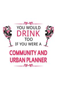 You Would Drink Too If You Were A Community And Urban Planner: Awesome Community And Urban Planner Notebook, Journal Gift, Diary, Doodle Gift or Notebook - 6 x 9 Compact Size- 109 Blank Lined Pages