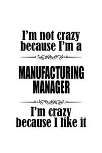 I'm Not Crazy Because I'm A Manufacturing Manager I'm Crazy Because I like It