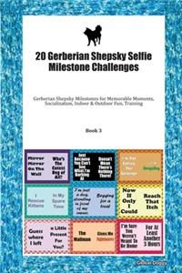 20 Gerberian Shepsky Selfie Milestone Challenges: Gerberian Shepsky Milestones for Memorable Moments, Socialization, Indoor & Outdoor Fun, Training Book 3