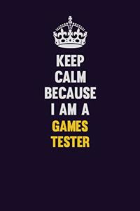 Keep Calm Because I Am A Games Tester