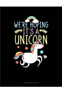 We're Hoping It's A Unicorn