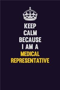 Keep Calm Because I Am A Medical Representative