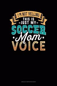 I'm Not Yelling This Is Just My Soccer Mom Voice