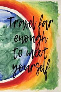 Travel Far Enough To Meet Yourself