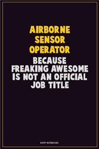 Airborne Sensor Operator, Because Freaking Awesome Is Not An Official Job Title