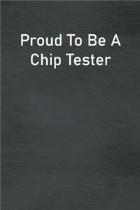 Proud To Be A Chip Tester