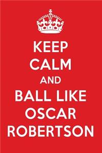 Keep Calm and Ball Like Oscar Robertson