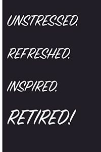 Unstressed. Refreshed. Inspired. Retired!