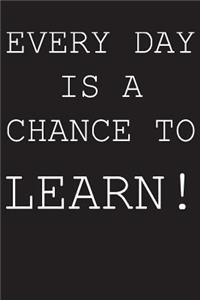 Everyday is a chance to learn!