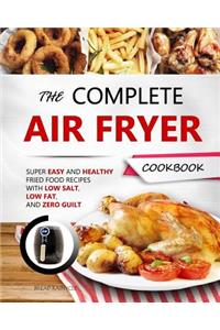 The Complete Air Fryer Cookbook: Super Easy and Healthy Fried Food Recipes with Low Salt, Low Fat, and Zero Guilt