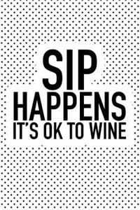 Sip Happens Its Ok to Wine