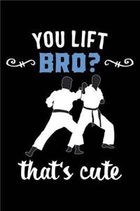 You Lift Bro? That's Cute