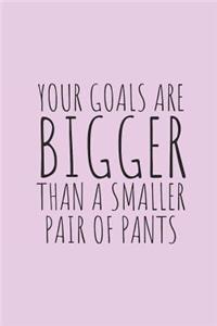 Your Goals Are Bigger Than a Smaller Pair of Pants