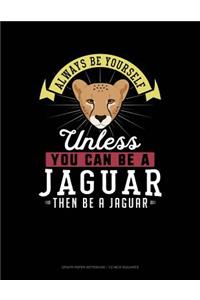 Always Be Yourself Unless You Can Be a Jaguar Then Be a Jaguar