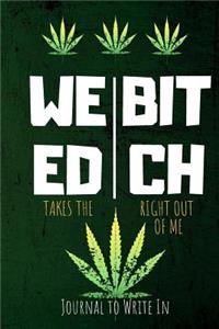 Weed Takes the Bitch Right Out of Me Journal to Write in