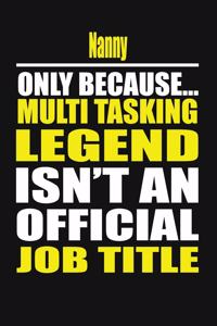 Nanny Only Because Multi Tasking Legend Isn't an Official Job Title