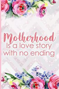 Motherhood Is a Love Story with No Ending: Blank Lined Notebook Journal Diary Composition Notepad 120 Pages 6x9 Paperback Mother Grandmother Flowers