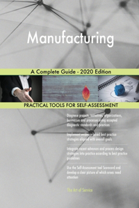 Manufacturing A Complete Guide - 2020 Edition
