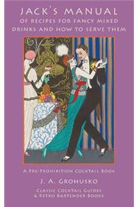 Jack's Manual of Recipes for Fancy Mixed Drinks and How to Serve Them: A Pre-Prohibition Cocktail Book