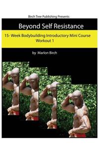 Beyond Self Resistance Bodybuilding Mini Course Workout 1
