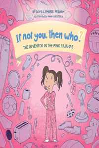 Inventor in the Pink Pajamas Book 1 in the If Not You, Then Who? series that shows kids 4-10 how ideas become useful inventions (8x8 Print on Demand Hard Cover)