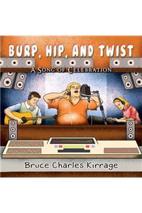 Burp, Hip, and Twist