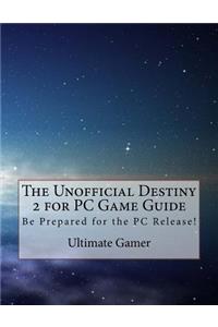 The Unofficial Destiny 2 for PC Game Guide: Be Prepared for the PC Release!