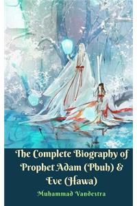 The Complete Biography of Prophet Adam (Pbuh) & Eve (Hawa)