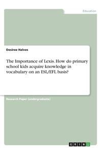 Importance of Lexis. How do primary school kids acquire knowledge in vocabulary on an ESL/EFL basis?