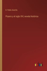 Pizarro y el siglo XVI, novela histórica