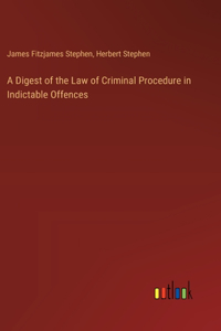 Digest of the Law of Criminal Procedure in Indictable Offences