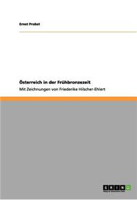 Österreich in der Frühbronzezeit: Mit Zeichnungen von Friederike Hilscher-Ehlert