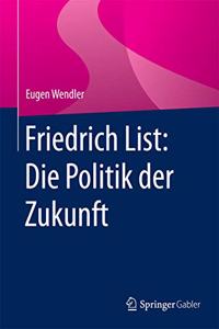 Friedrich List: Die Politik Der Zukunft