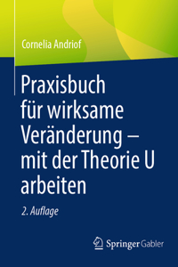 Praxisbuch Für Wirksame Veränderung - Mit Der Theorie U Arbeiten