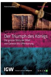 Triumph des Königs. Die grosse Story der Bibel von Genesis bis Offenbarung