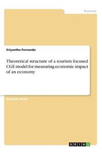 Theoretical structure of a tourism focused CGE model for measuring economic impact of an economy