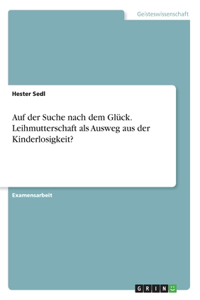 Auf der Suche nach dem Glück. Leihmutterschaft als Ausweg aus der Kinderlosigkeit?