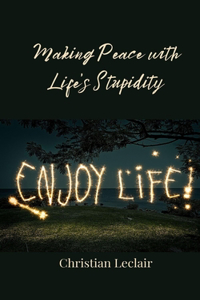 Making Peace with Life's Stupidity