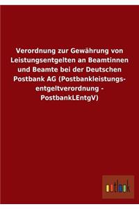 Verordnung zur Gewährung von Leistungsentgelten an Beamtinnen und Beamte bei der Deutschen Postbank AG (Postbankleistungs- entgeltverordnung - PostbankLEntgV)