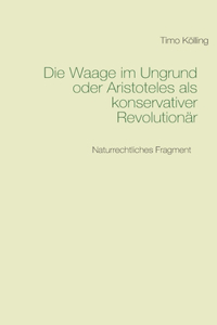 Waage im Ungrund oder Aristoteles als konservativer Revolutionär