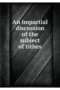 An impartial discussion of the subject of tithes