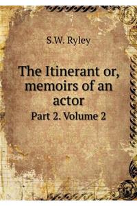 The Itinerant Or, Memoirs of an Actor Part 2. Volume 2