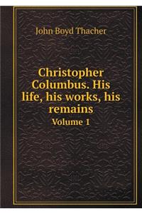 Christopher Columbus. His Life, His Works, His Remains Volume 1